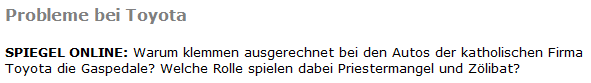 Probleme bei Toyota SPIEGEL ONLINE:Warum klemmen ausgerechnet bei den Autos der katholischen Firma Toyota die Gaspedale? Welche Rolle spielen dabei Priestermangel und Zlibat? 